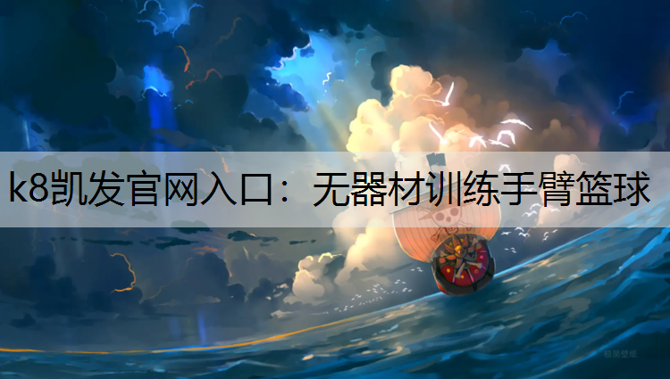 k8凯发官网入口：无器材训练手臂篮球