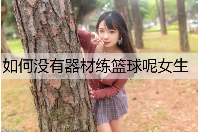 如何没有器材练篮球呢女生