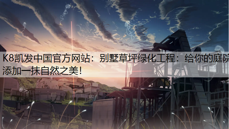 别墅草坪绿化工程：给你的庭院添加一抹自然之美！