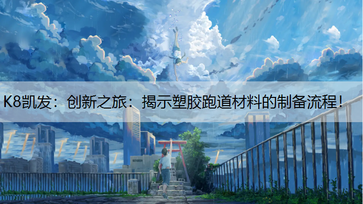 创新之旅：揭示塑胶跑道材料的制备流程！